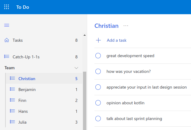 I use Microsoft To Do to prepare the topics for my catch-up 1-1s. There is a list with team- or company-wide topics and an individual list for each report
